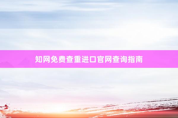 知网免费查重进口官网查询指南
